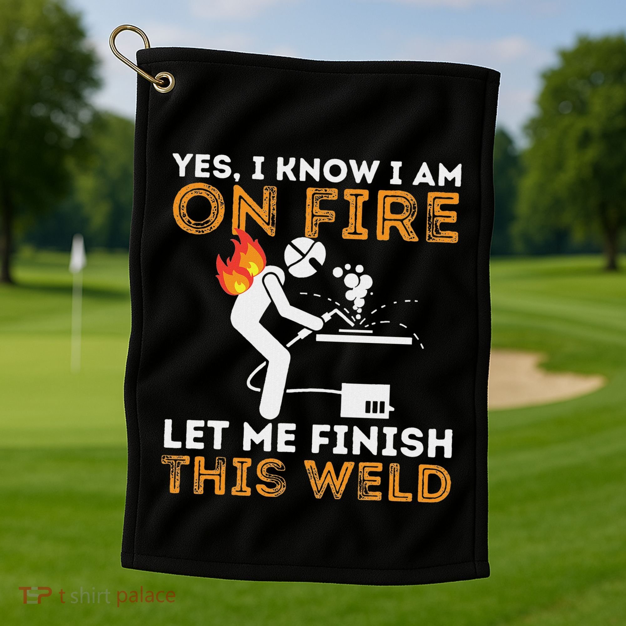 Yes I Know I Am On Fire Metal Worker Welder Golf Towel