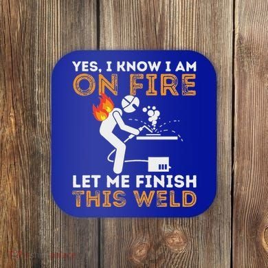 Yes I Know I Am On Fire Metal Worker Welder Coaster
