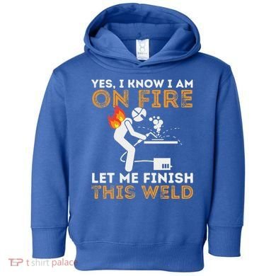 Yes I Know I Am On Fire Metal Worker Welder Toddler Hoodie
