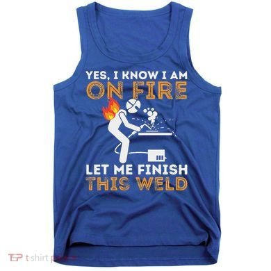 Yes I Know I Am On Fire Metal Worker Welder Tank Top