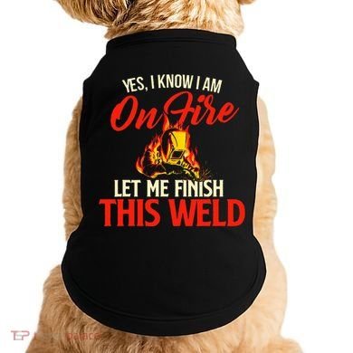 Yes I Know I Am On Fire Welding Welder Weld Ironworker Doggie Tank