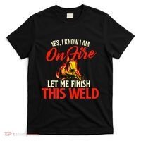 Yes I Know I Am On Fire Welding Welder Weld Ironworker T-Shirt thumb 0