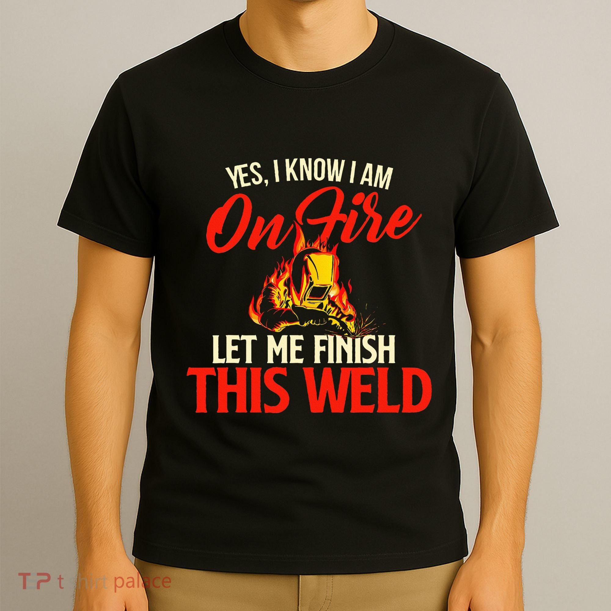 Yes I Know I Am On Fire Welding Welder Weld Ironworker T-Shirt