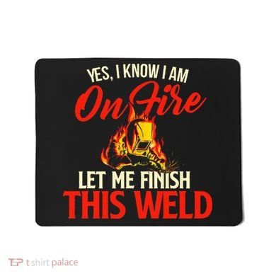 Yes I Know I Am On Fire Welding Welder Weld Ironworker Mousepad