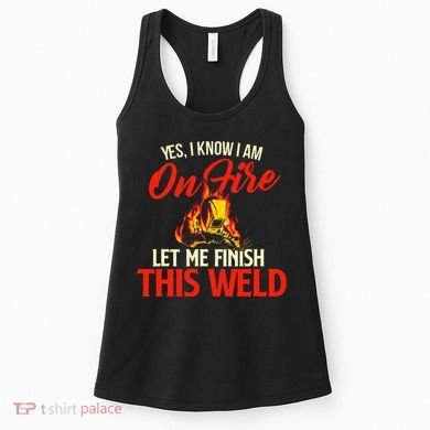 Yes I Know I Am On Fire Welding Welder Weld Ironworker Women's Tank Top