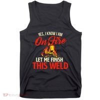 Yes I Know I Am On Fire Welding Welder Weld Ironworker Tank Top thumb 0
