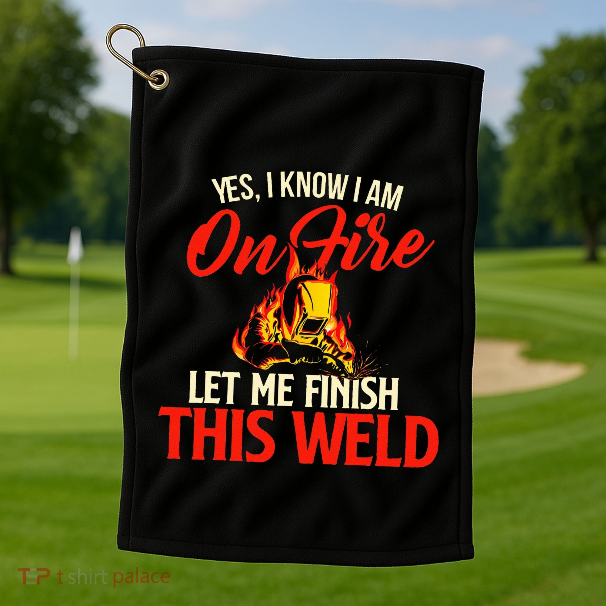 Yes I Know I Am On Fire Welding Welder Weld Ironworker Golf Towel