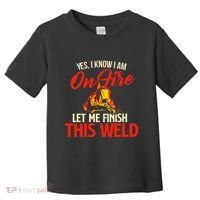 Yes I Know I Am On Fire Welding Welder Weld Ironworker Toddler T-Shirt thumb 0