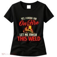 Yes I Know I Am On Fire Welding Welder Weld Ironworker Women's T-Shirt thumb 0