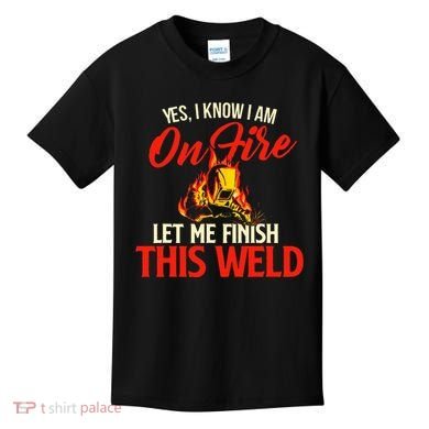 Yes I Know I Am On Fire Welding Welder Weld Ironworker Kids T-Shirt