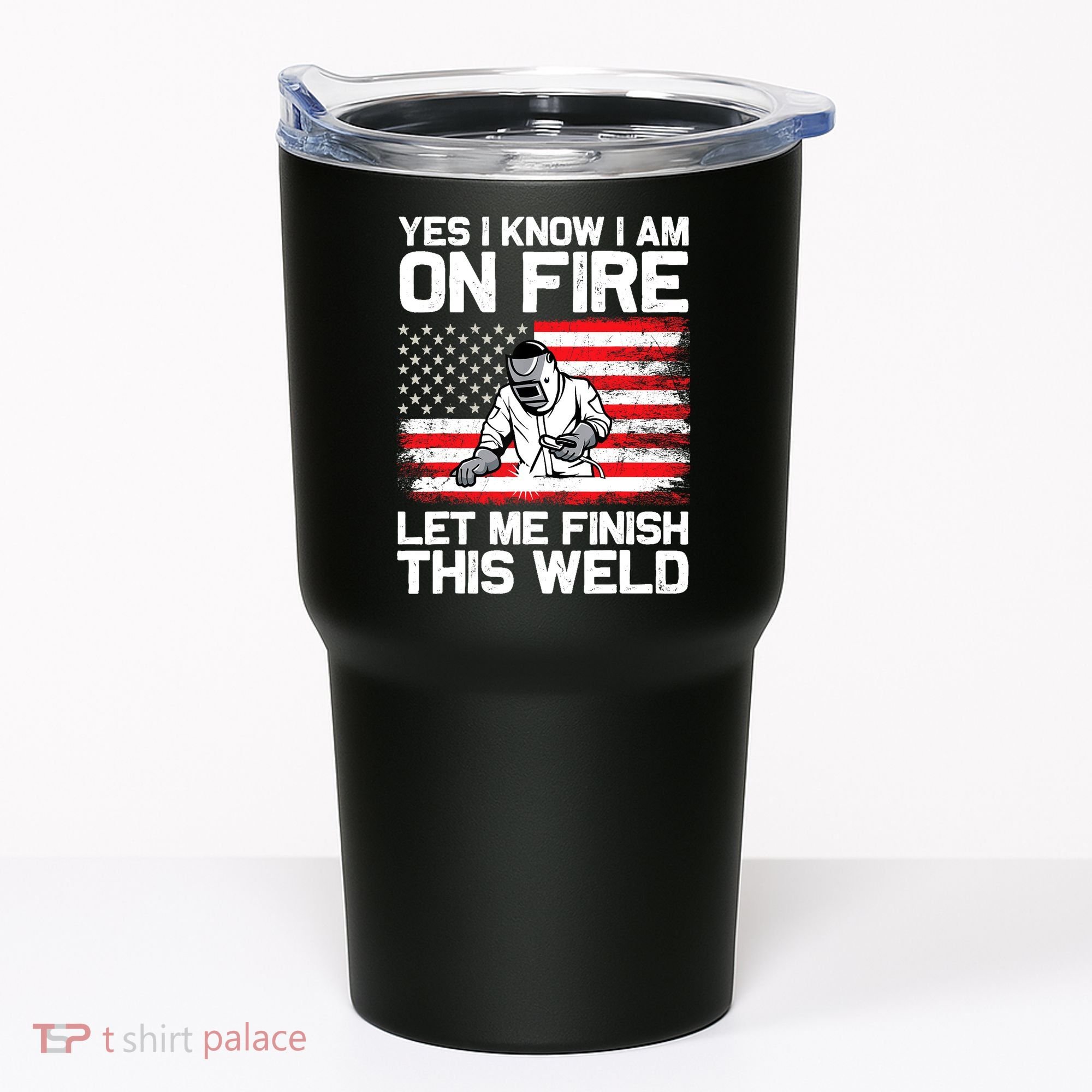 Yes I Know Im On Fire Let Me Finish This Weld Tumbler