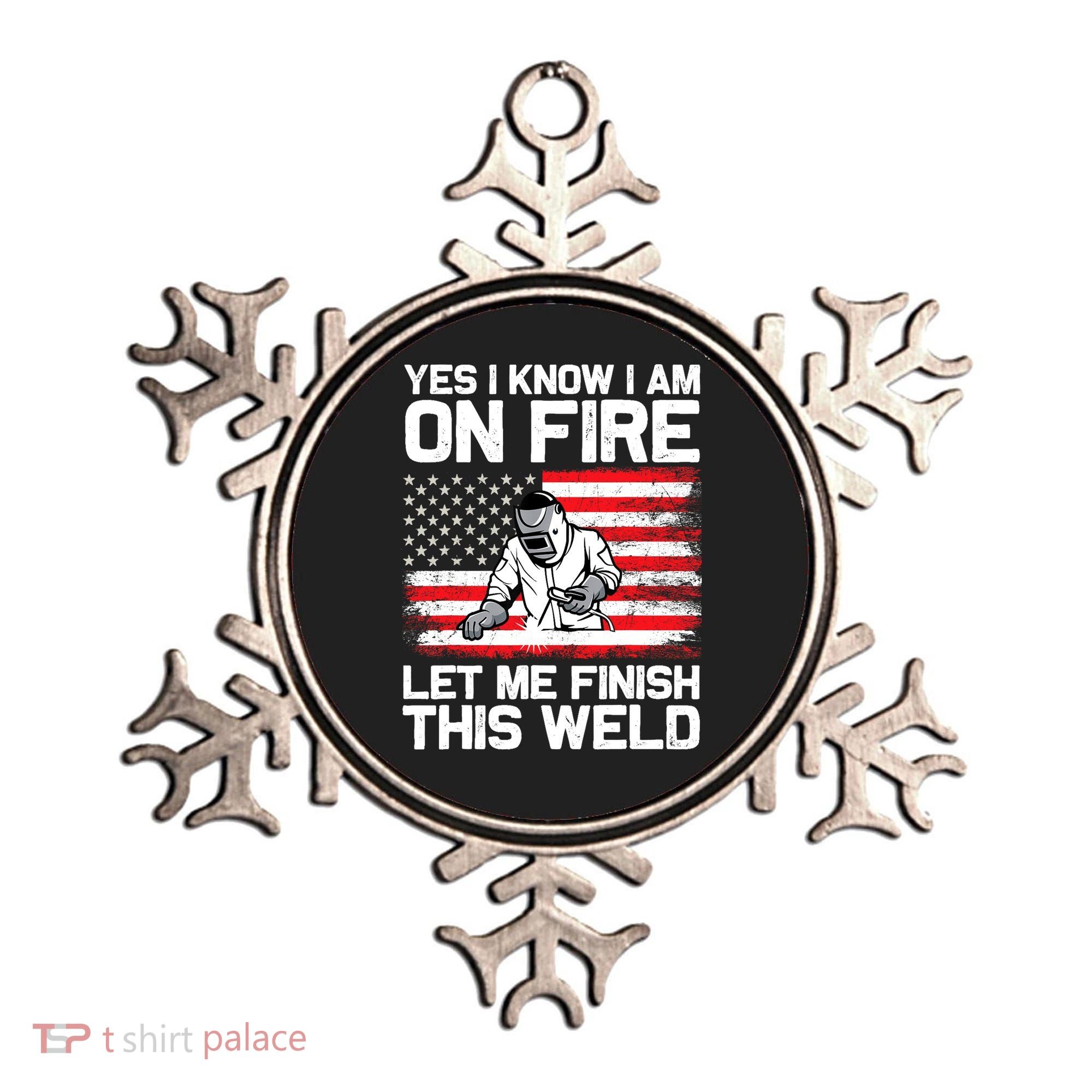 Yes I Know Im On Fire Let Me Finish This Weld Ornament