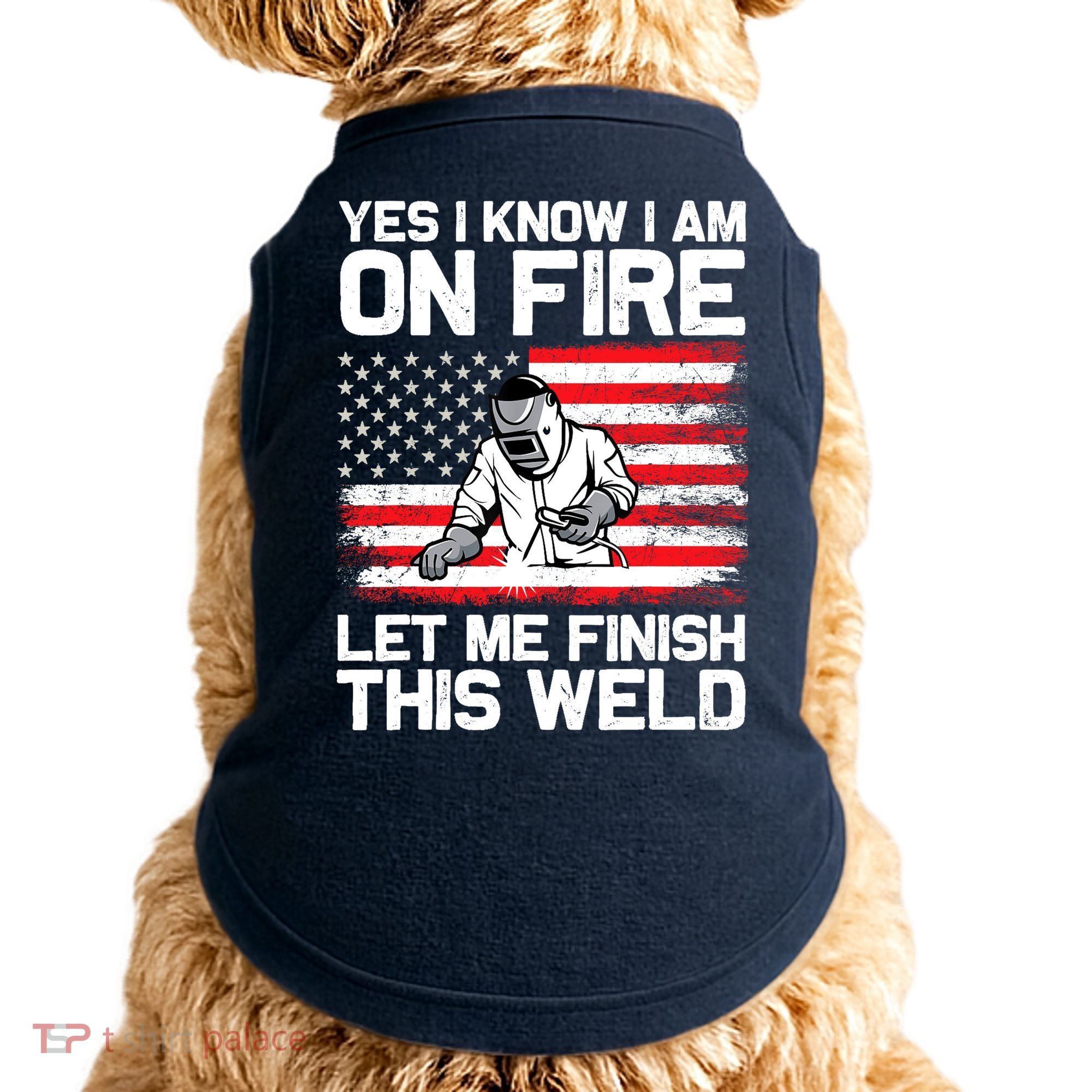 Yes I Know Im On Fire Let Me Finish This Weld Doggie Tank