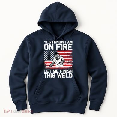 Yes I Know Im On Fire Let Me Finish This Weld Hoodie