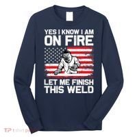 Yes I Know Im On Fire Let Me Finish This Weld Long Sleeve Shirt thumb 0
