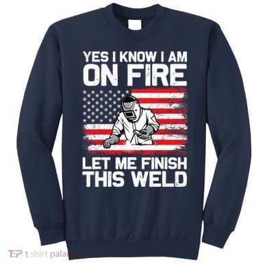 Yes I Know Im On Fire Let Me Finish This Weld Sweatshirt