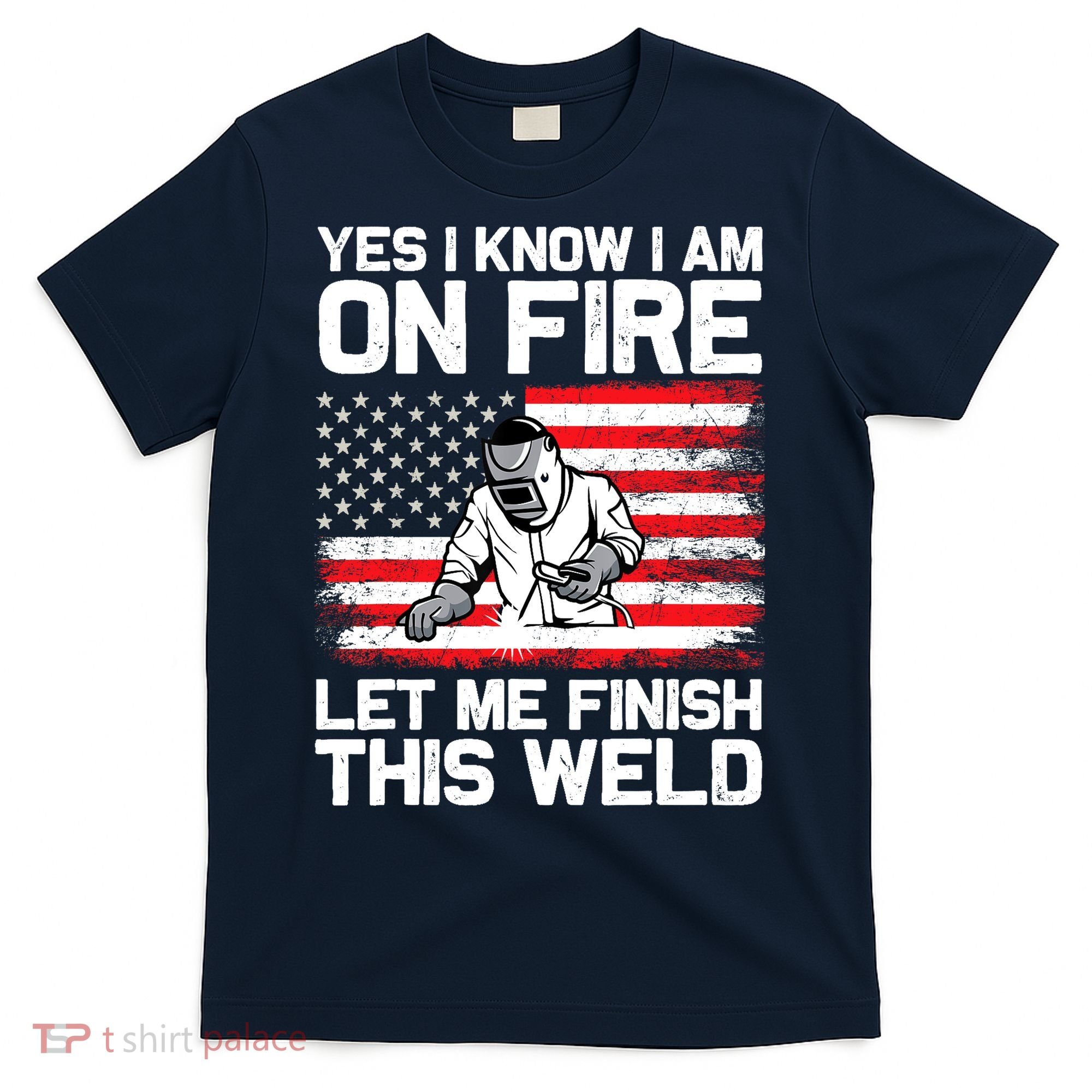 Yes I Know Im On Fire Let Me Finish This Weld T-Shirt