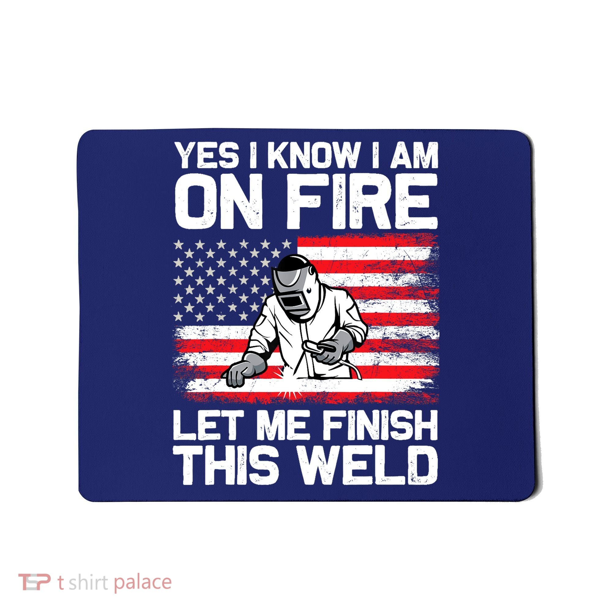 Yes I Know Im On Fire Let Me Finish This Weld Mousepad