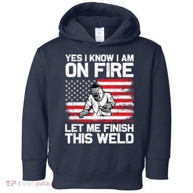 Yes I Know Im On Fire Let Me Finish This Weld Toddler Hoodie
