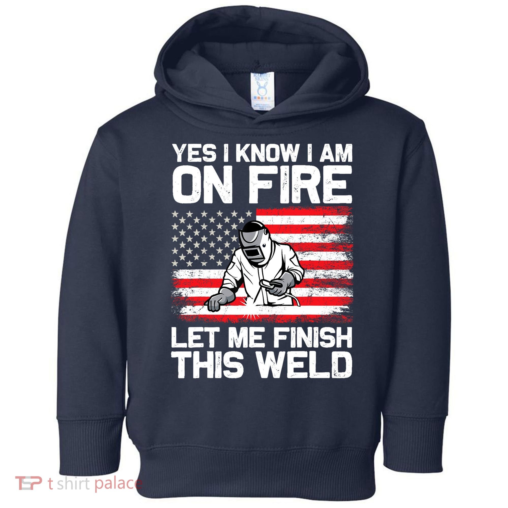 Yes I Know Im On Fire Let Me Finish This Weld Toddler Hoodie