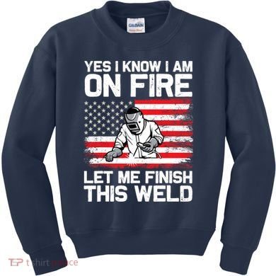 Yes I Know Im On Fire Let Me Finish This Weld Kids Sweatshirt