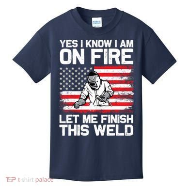Yes I Know Im On Fire Let Me Finish This Weld Kids T-Shirt