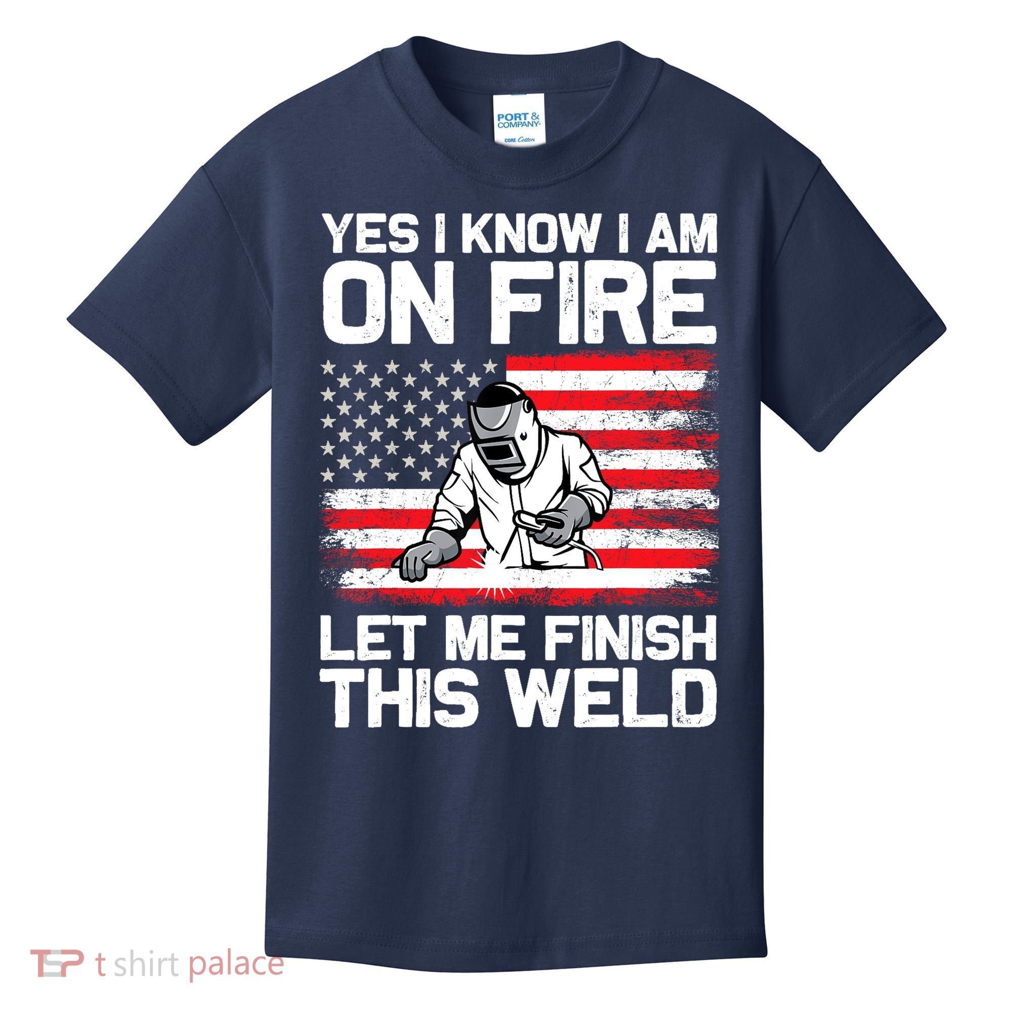 Yes I Know Im On Fire Let Me Finish This Weld Kids T-Shirt