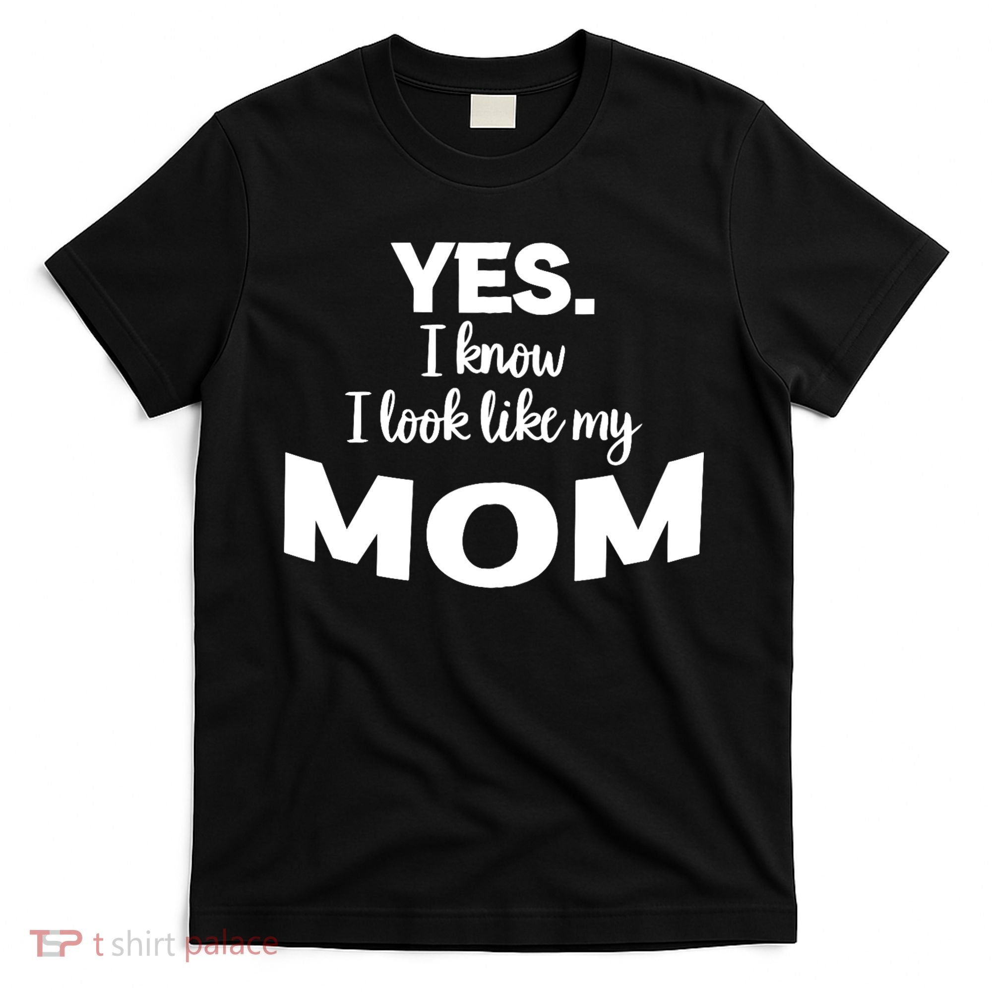 Yes I Know I Look Like My Mom Funny Daughter My Mom Print T-Shirt