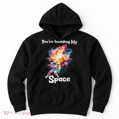 You're Invading My Space Astronaut Galaxy Personal Space Hoodie