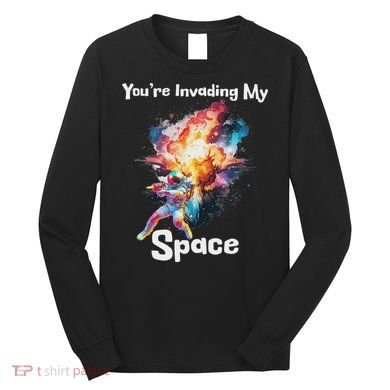You're Invading My Space Astronaut Galaxy Personal Space Long Sleeve Shirt
