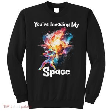 You're Invading My Space Astronaut Galaxy Personal Space Sweatshirt