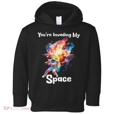 You're Invading My Space Astronaut Galaxy Personal Space Toddler Hoodie