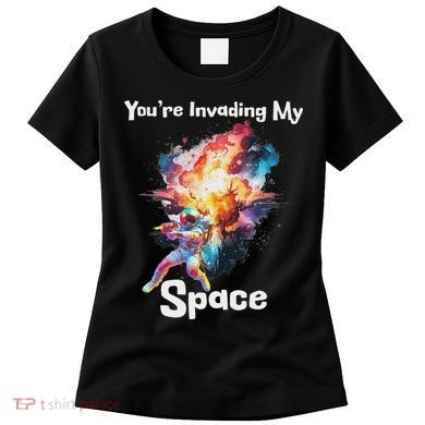You're Invading My Space Astronaut Galaxy Personal Space Women's T-Shirt