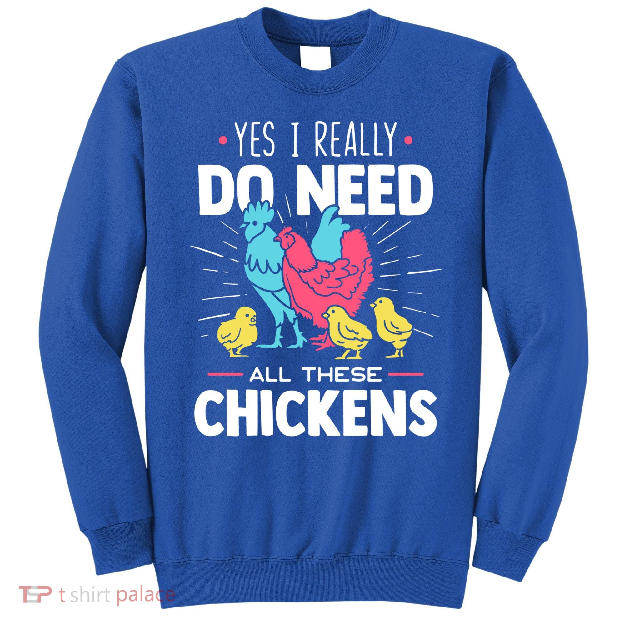 Yes I Really Do Need All These Chickens Funny Gift Funny Farmer Funny Gift Sweatshirt