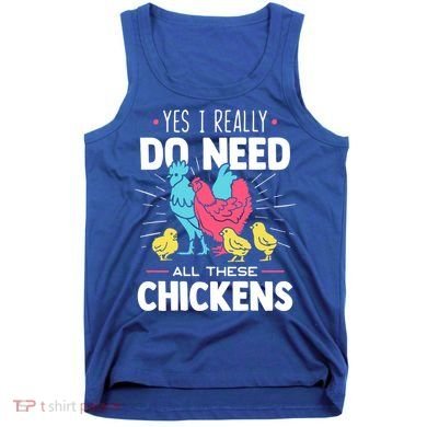 Yes I Really Do Need All These Chickens Funny Gift Funny Farmer Funny Gift Tank Top