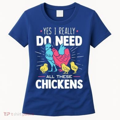 Yes I Really Do Need All These Chickens Funny Gift Funny Farmer Funny Gift Women's T-Shirt