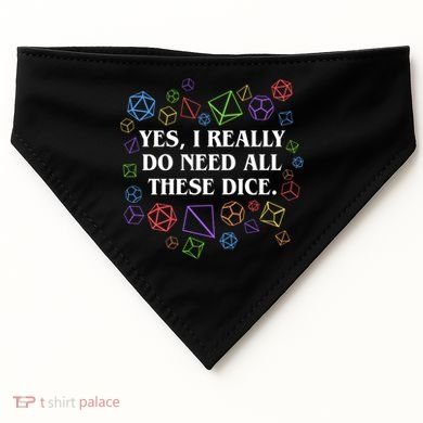 Yes I Really Do Need All These Dice Tabletop Rpg USA-Made Doggie Bandana