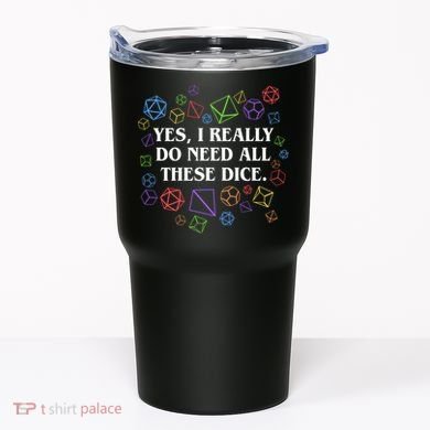 Yes I Really Do Need All These Dice Tabletop Rpg Tumbler