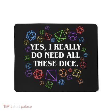 Yes I Really Do Need All These Dice Tabletop Rpg Mousepad