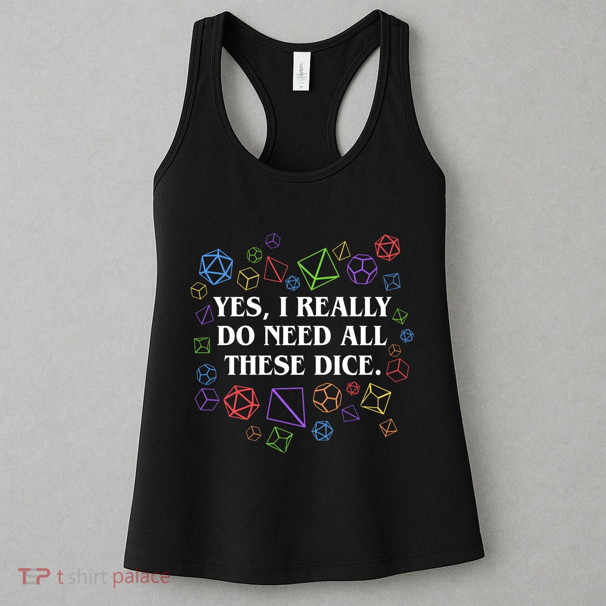 Yes I Really Do Need All These Dice Tabletop Rpg Women's Tank Top