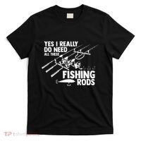 Yes I Really Do Need All These Fishing Rods Fisherman T-Shirt thumb 0