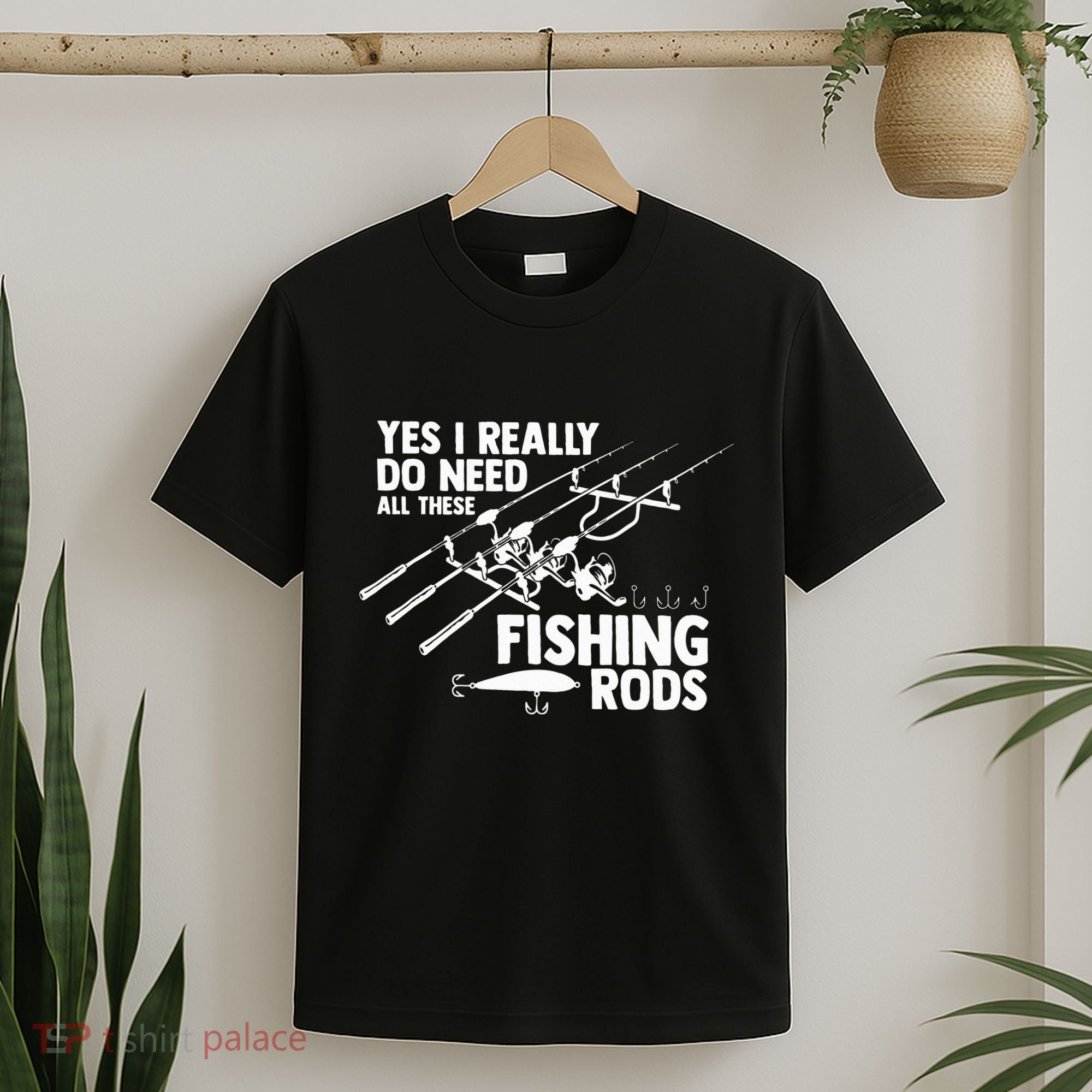 Yes I Really Do Need All These Fishing Rods Fisherman T-Shirt