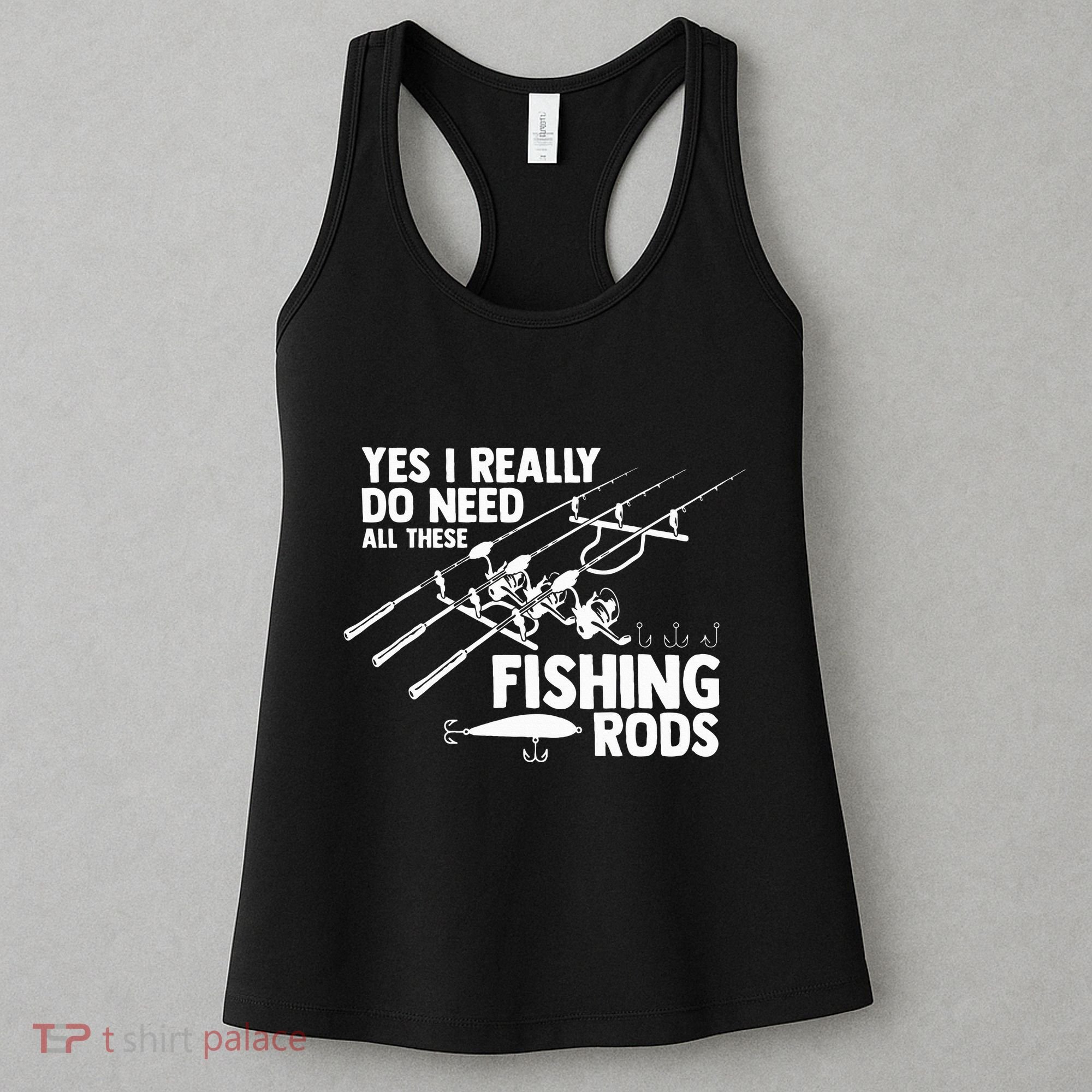 Yes I Really Do Need All These Fishing Rods Fisherman Women's Tank Top