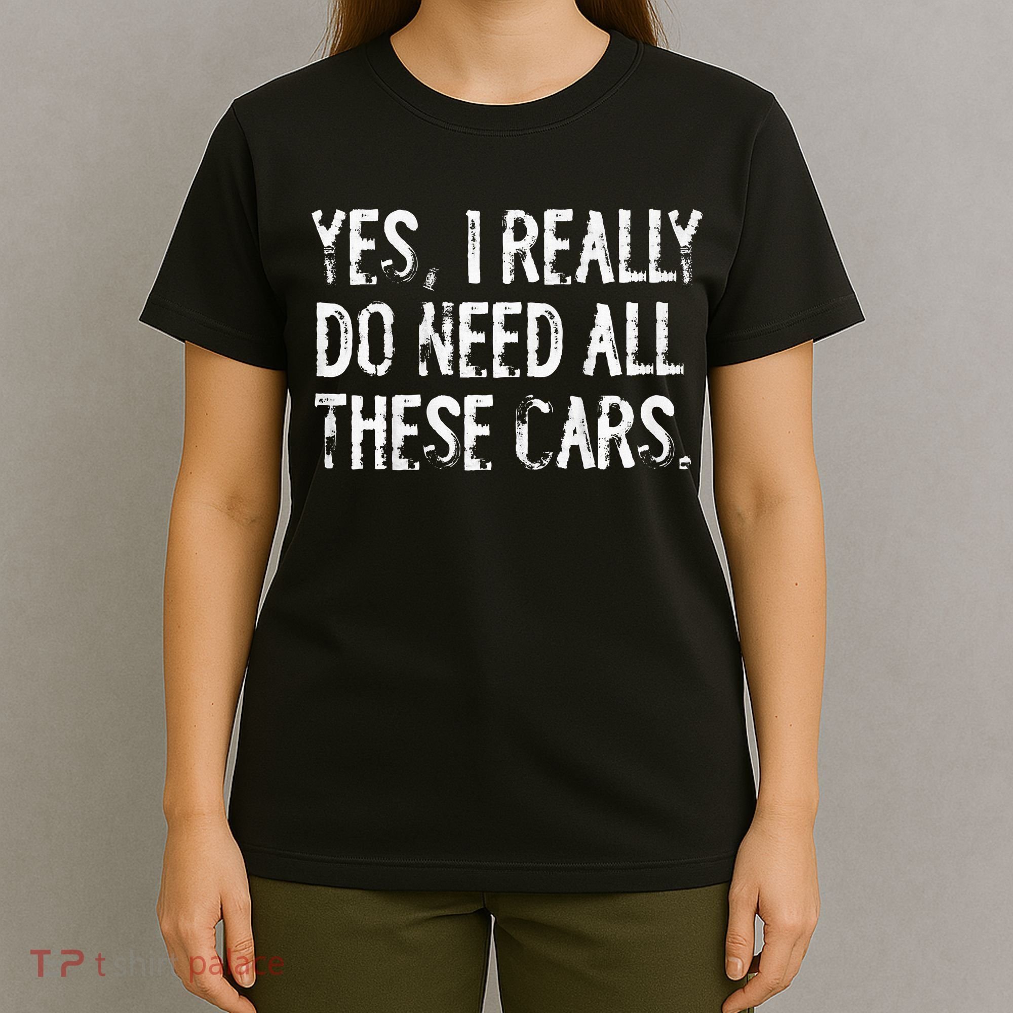 Yes I Really Do Need All These Cars Funny Garage T-Shirt