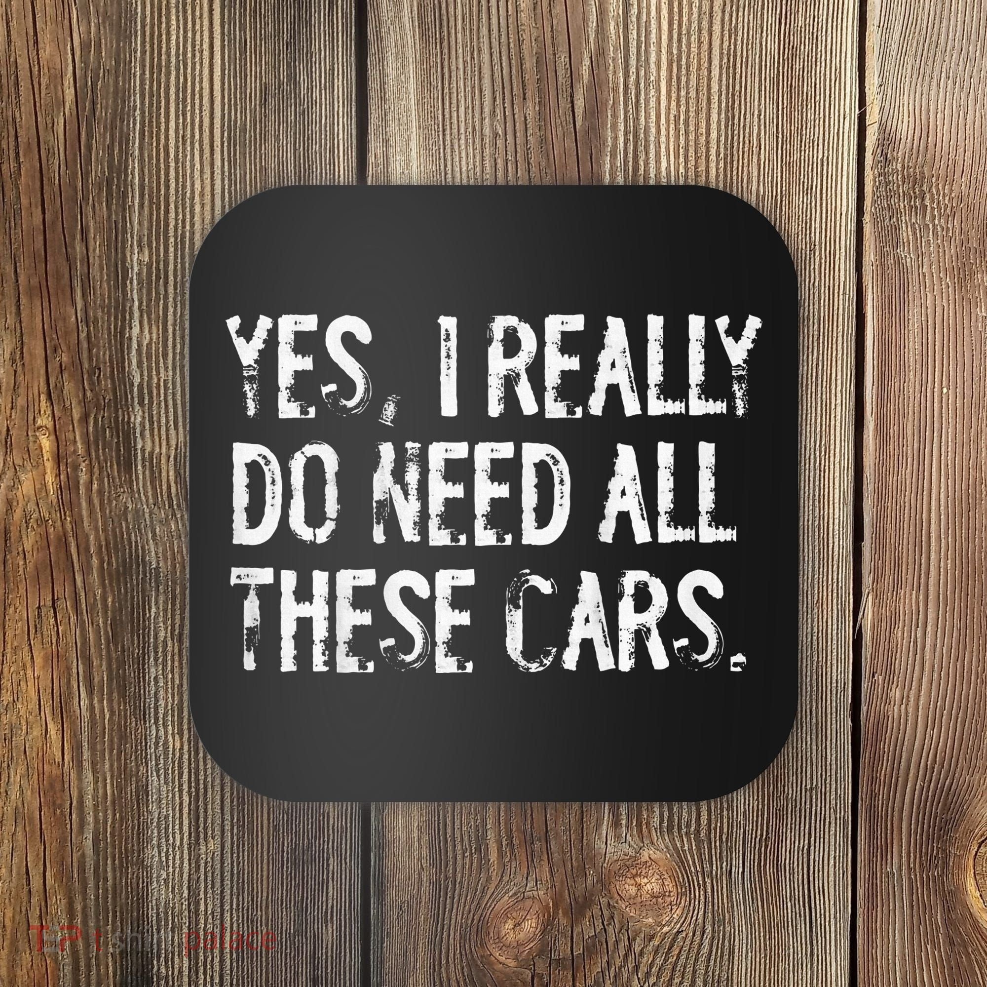 Yes I Really Do Need All These Cars Funny Garage Coaster