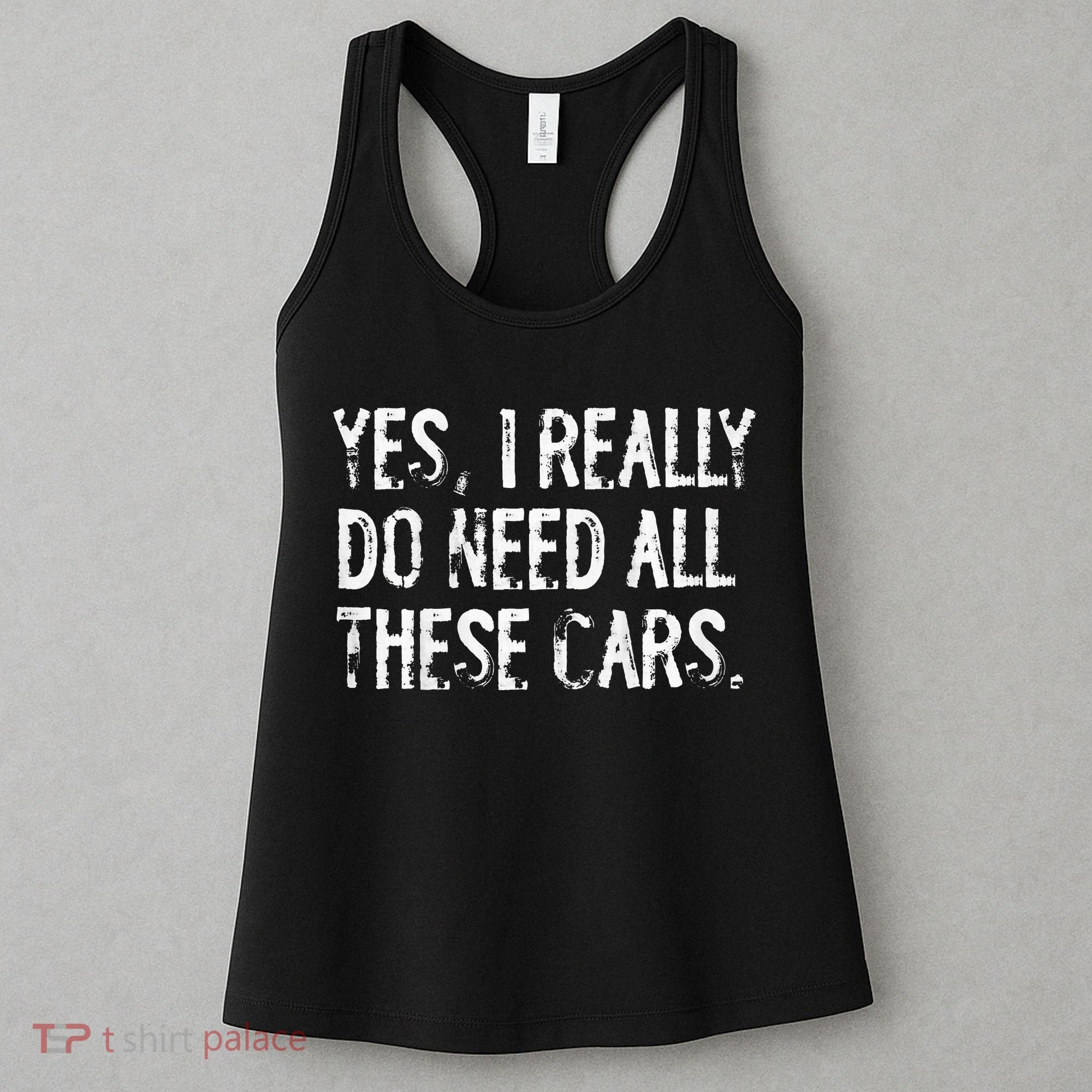 Yes I Really Do Need All These Cars Funny Garage Women's Tank Top