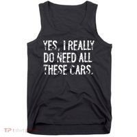 Yes I Really Do Need All These Cars Funny Garage Tank Top thumb 0