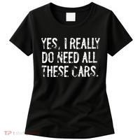 Yes I Really Do Need All These Cars Funny Garage Women's T-Shirt thumb 0