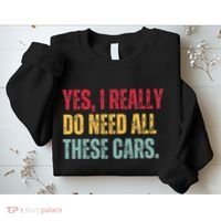 Yes I Really Do Need All These Cars Sweatshirt thumb 2