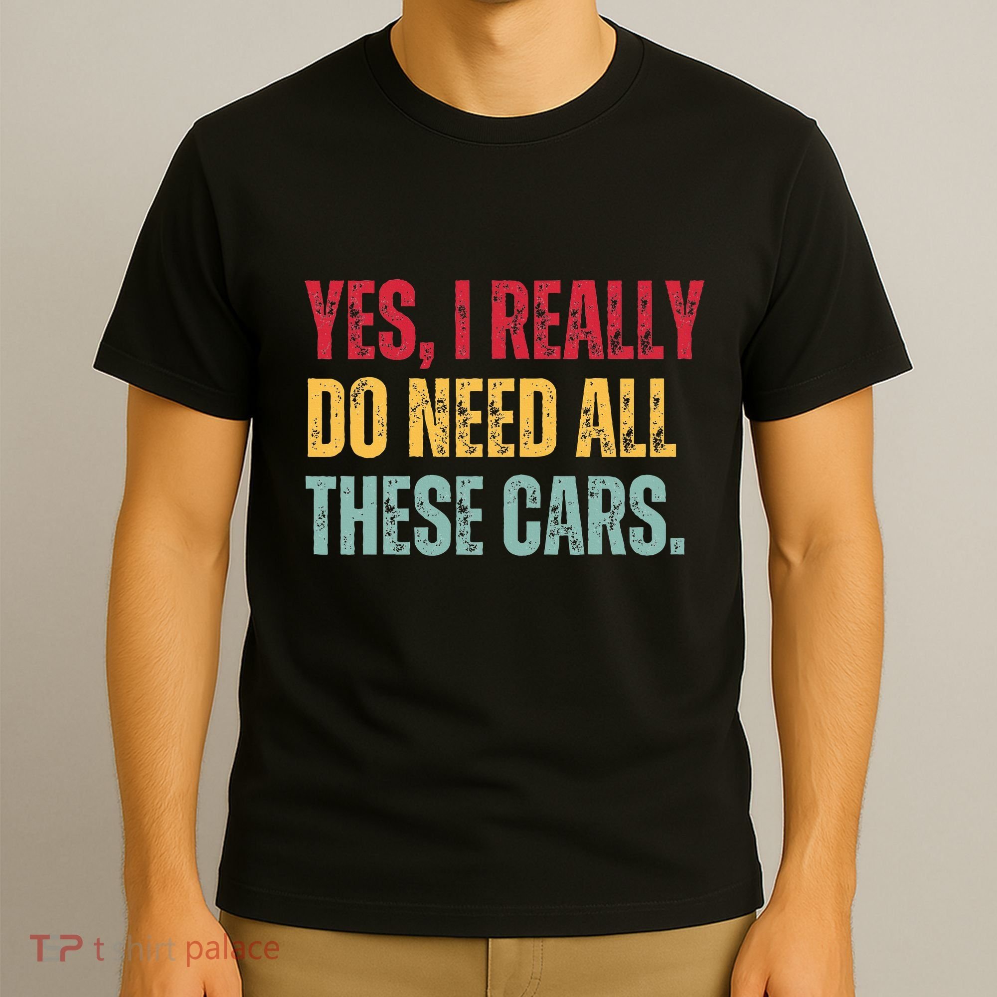 Yes I Really Do Need All These Cars T-Shirt
